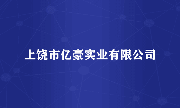 上饶市亿豪实业有限公司