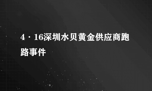 4·16深圳水贝黄金供应商跑路事件
