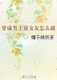 穿成男主前女友怎么破