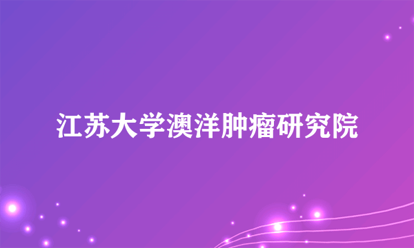 江苏大学澳洋肿瘤研究院