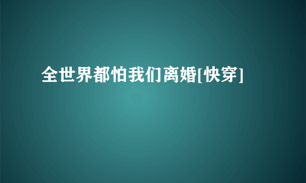 全世界都怕我们离婚[快穿]