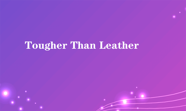 Tougher Than Leather