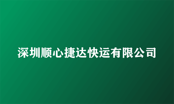 深圳顺心捷达快运有限公司