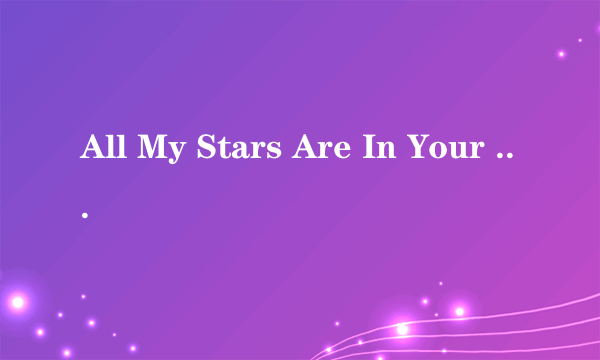 All My Stars Are In Your Eyes