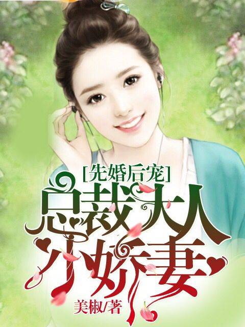 先婚后宠：总裁大人小娇妻（美椒创作的总裁豪门类型小说作品）