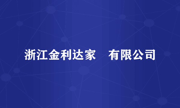 浙江金利达家俬有限公司