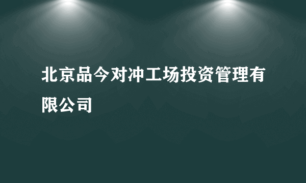 北京品今对冲工场投资管理有限公司