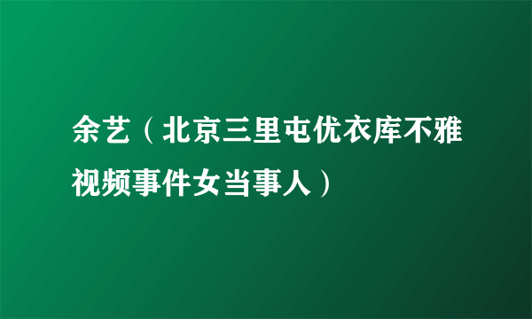 余艺（北京三里屯优衣库不雅视频事件女当事人）