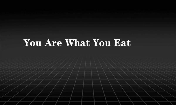 You Are What You Eat
