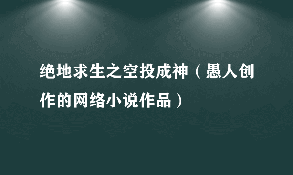 绝地求生之空投成神（愚人创作的网络小说作品）