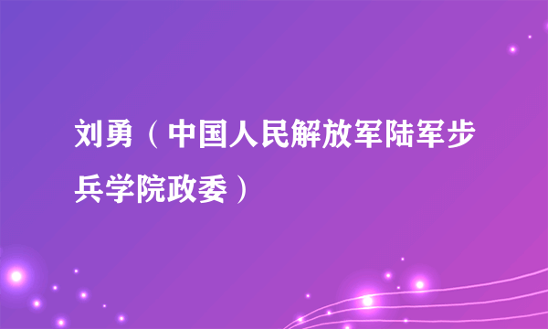 刘勇（中国人民解放军陆军步兵学院政委）