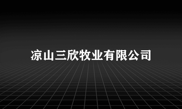 凉山三欣牧业有限公司
