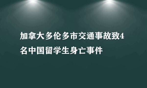 加拿大多伦多市交通事故致4名中国留学生身亡事件