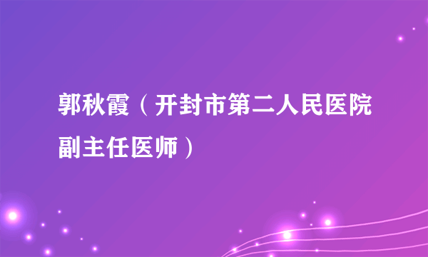 郭秋霞（开封市第二人民医院副主任医师）