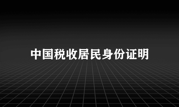中国税收居民身份证明
