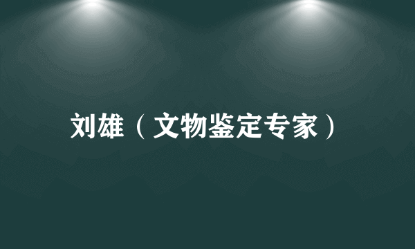 刘雄（文物鉴定专家）