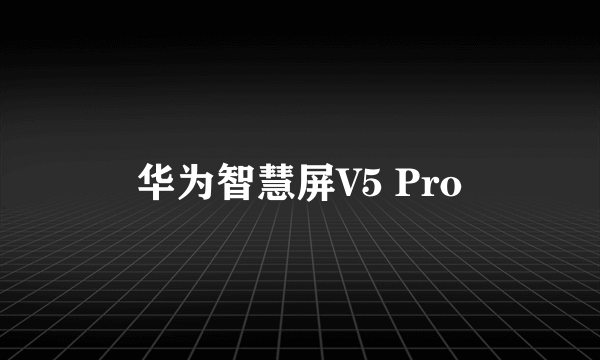 华为智慧屏V5 Pro