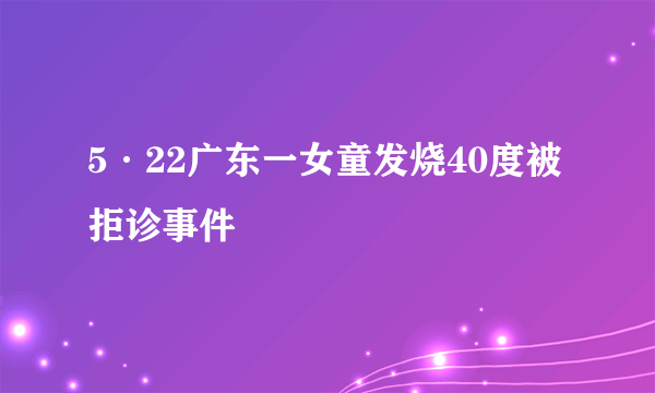 5·22广东一女童发烧40度被拒诊事件