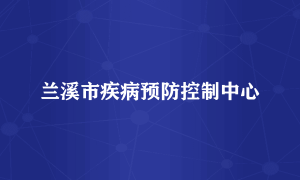 兰溪市疾病预防控制中心