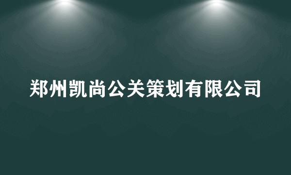 郑州凯尚公关策划有限公司
