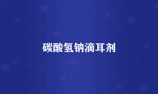 碳酸氢钠滴耳剂