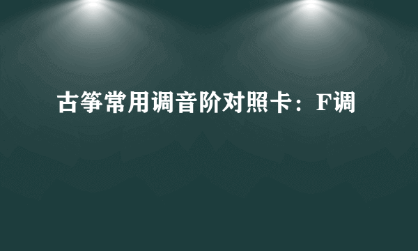 古筝常用调音阶对照卡：F调