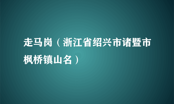 走马岗（浙江省绍兴市诸暨市枫桥镇山名）