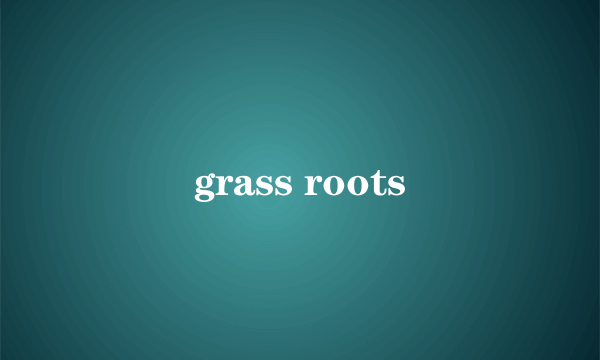 grass roots