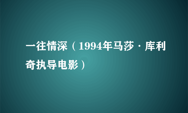 一往情深（1994年马莎·库利奇执导电影）