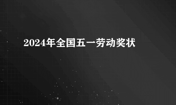 2024年全国五一劳动奖状