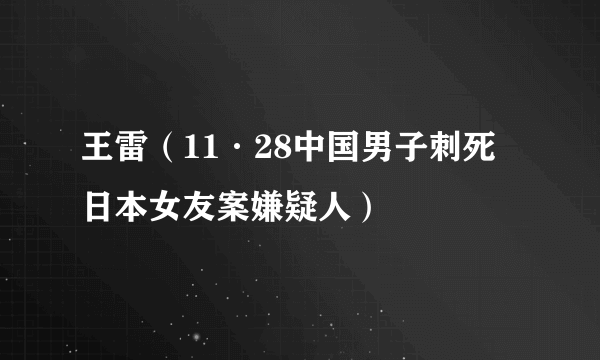 王雷（11·28中国男子刺死日本女友案嫌疑人）