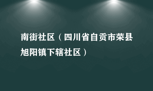 南街社区（四川省自贡市荣县旭阳镇下辖社区）