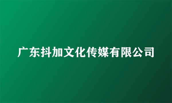 广东抖加文化传媒有限公司