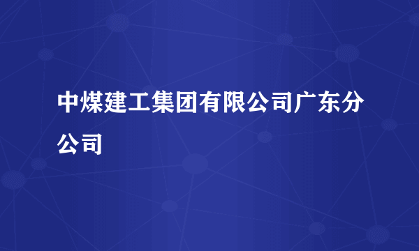 中煤建工集团有限公司广东分公司