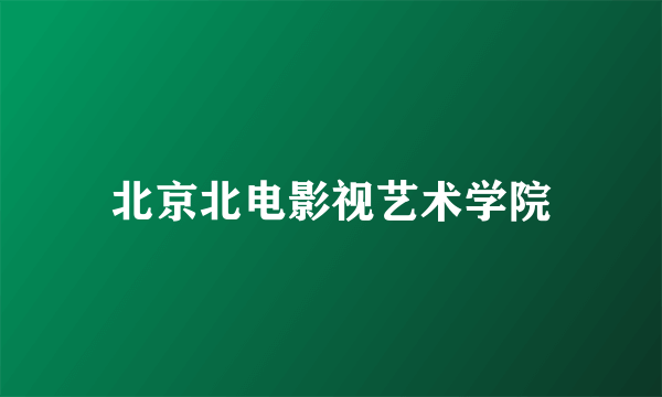 北京北电影视艺术学院