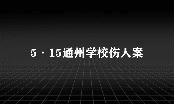 5·15通州学校伤人案