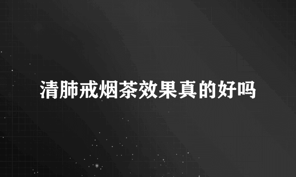 清肺戒烟茶效果真的好吗