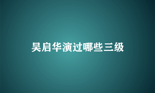 吴启华演过哪些三级
