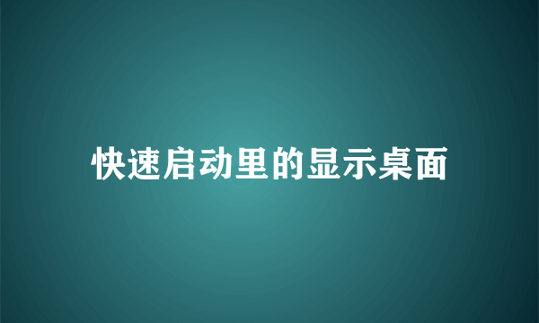 快速启动里的显示桌面