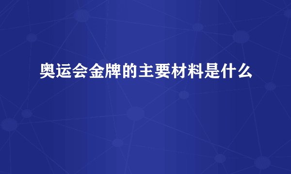 奥运会金牌的主要材料是什么