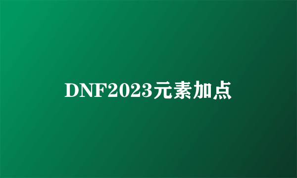 DNF2023元素加点