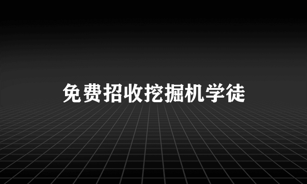 免费招收挖掘机学徒