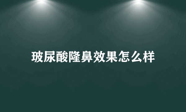 玻尿酸隆鼻效果怎么样