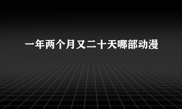 一年两个月又二十天哪部动漫