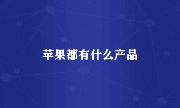 苹果都有什么产品