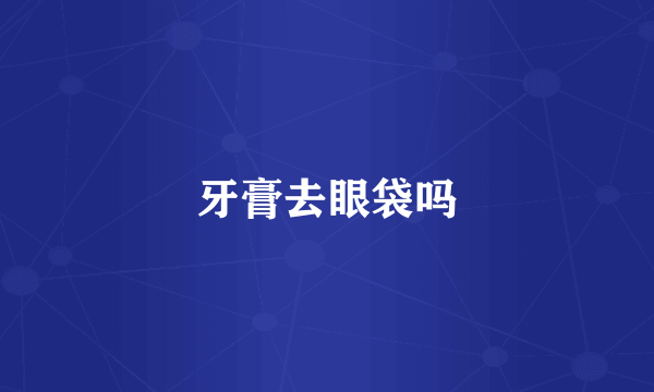 牙膏去眼袋吗