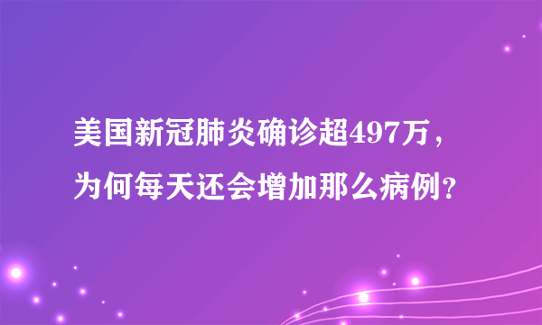 美国新冠肺炎确诊超497万，为何每天还会增加那么病例？