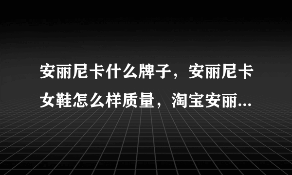 安丽尼卡什么牌子，安丽尼卡女鞋怎么样质量，淘宝安丽尼卡旗舰店