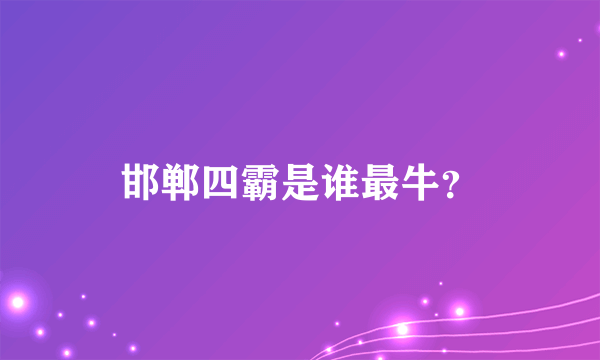 邯郸四霸是谁最牛？
