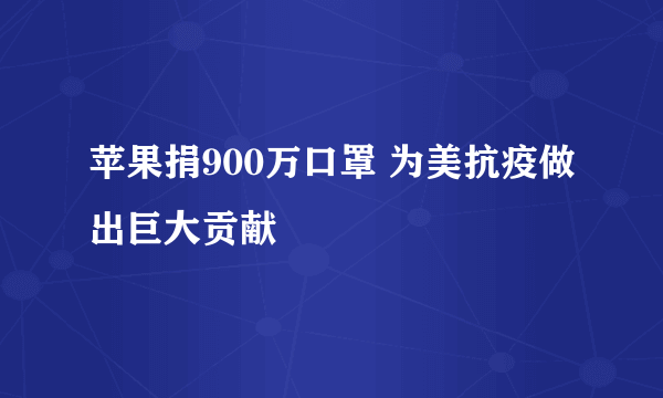 苹果捐900万口罩 为美抗疫做出巨大贡献